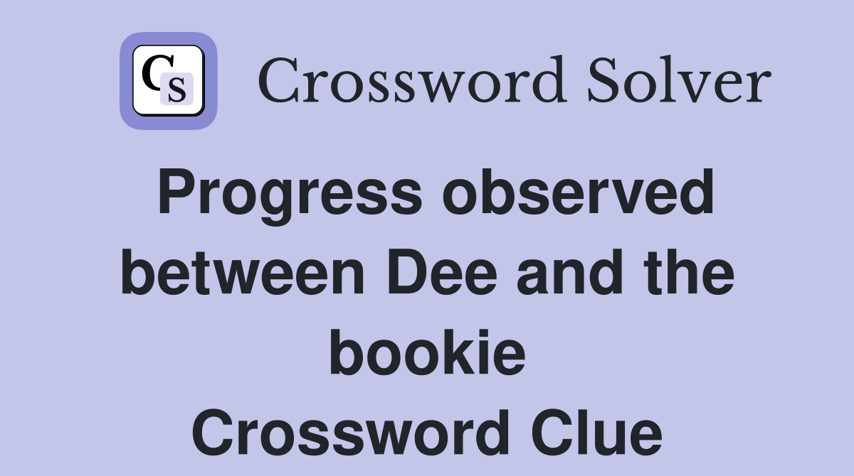 Progress observed between Dee and the bookie Crossword Clue Answers